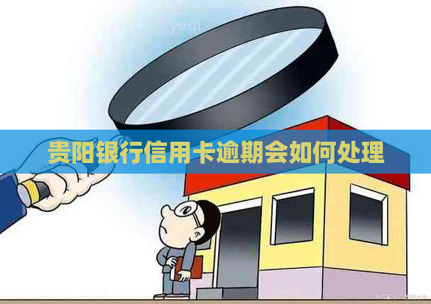 贵阳银行信用卡逾期会如何处理