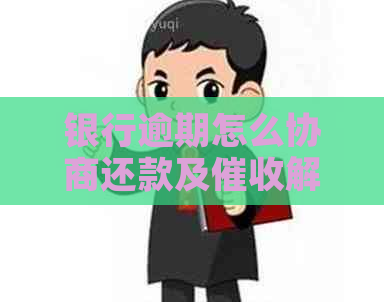 银行逾期怎么协商还款及解决方案