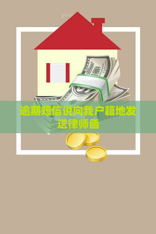 逾期短信说向我户籍地发送律师函
