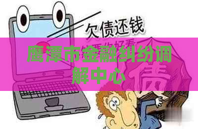 鹰潭市金融纠纷调解中心