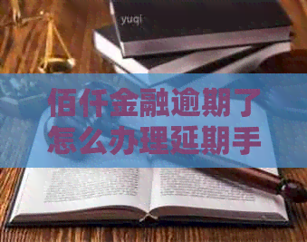 佰仟金融逾期了怎么办理延期手续
