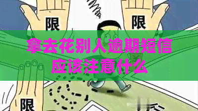 拿去花别人逾期短信应该注意什么