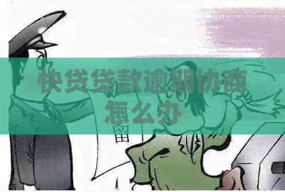 快贷贷款逾期协商怎么办