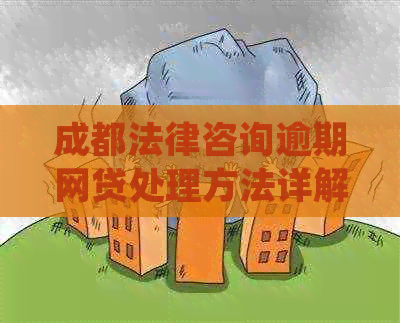 成都法律咨询逾期网贷处理方法详解