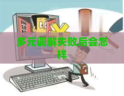 多元调解失败后会怎样