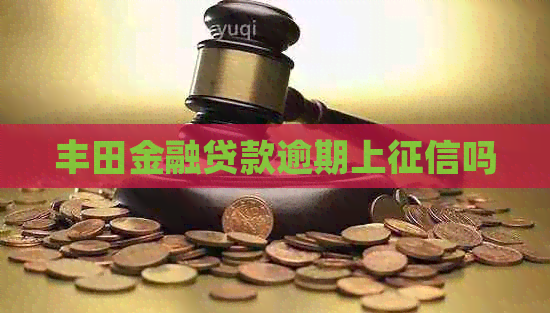 丰田金融贷款逾期上吗