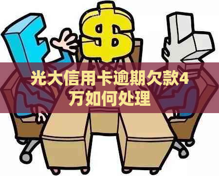 光大信用卡逾期欠款4万如何处理