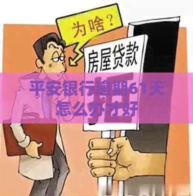 平安银行逾期61天怎么办才好