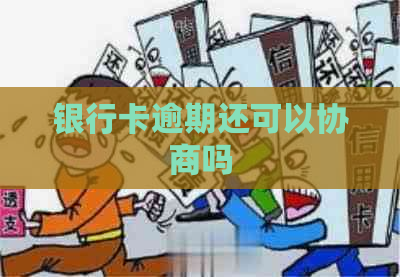 银行卡逾期还可以协商吗