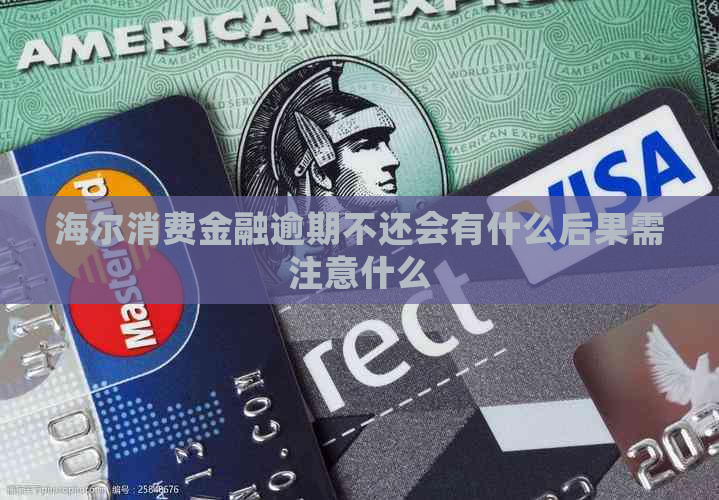 海尔消费金融逾期不还会有什么后果需注意什么