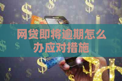 网贷即将逾期怎么办应对措施