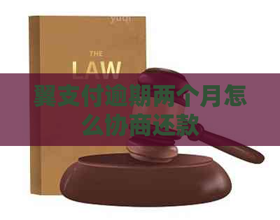 翼支付逾期两个月怎么协商还款
