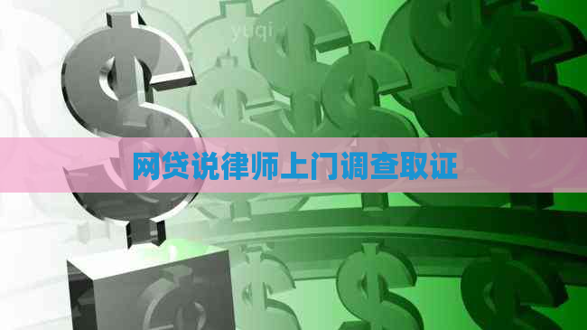 网贷说律师上门调查取证