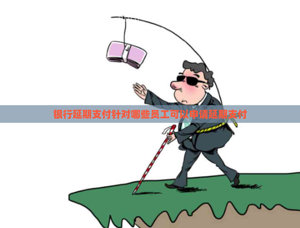 银行延期支付针对哪些员工可以申请延期支付