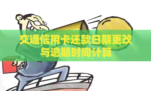交通信用卡还款日期更改与逾期时间计算