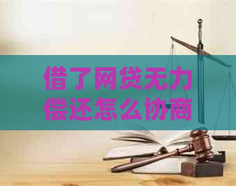 借了网贷无力偿还怎么协商处理