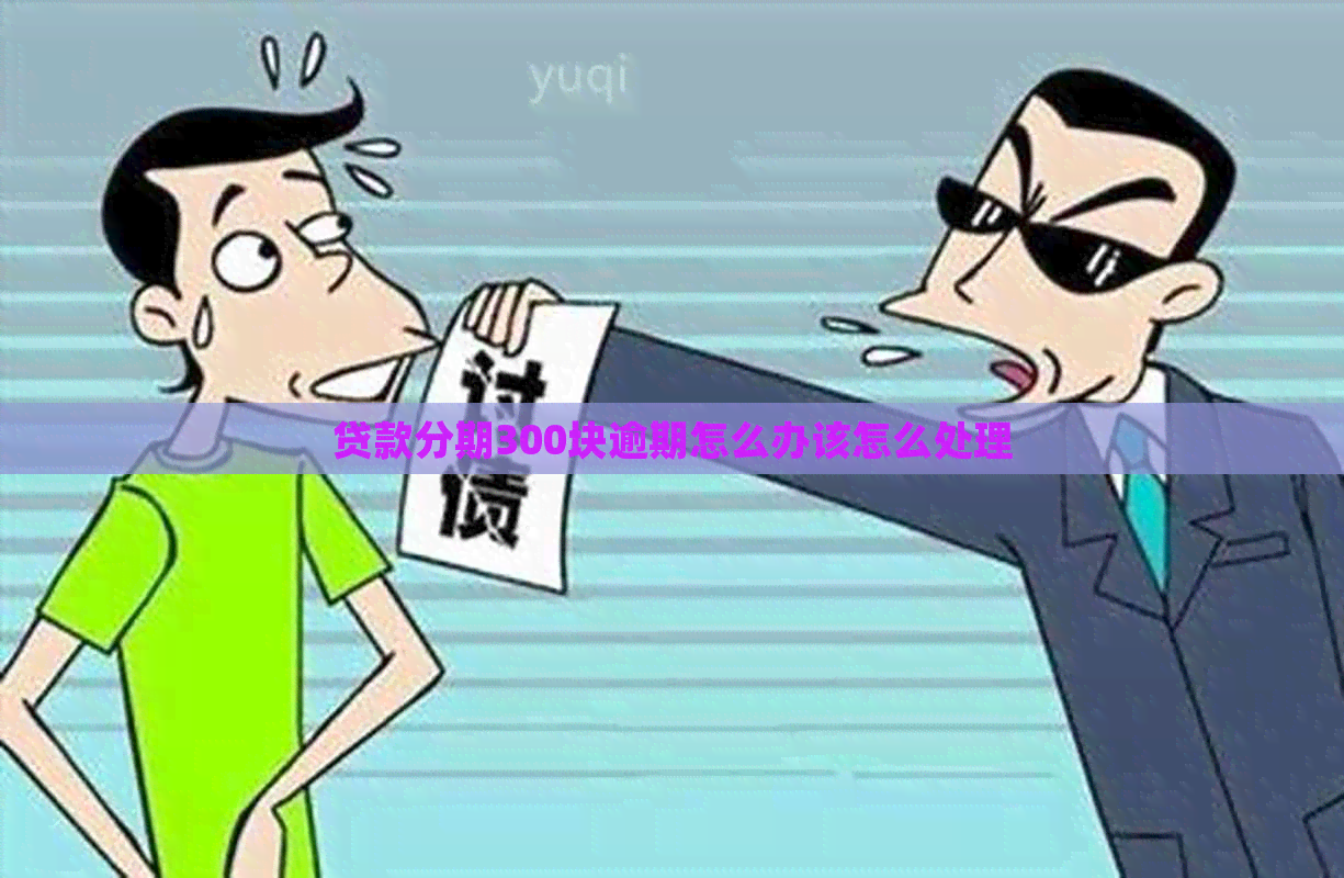 贷款分期300块逾期怎么办该怎么处理