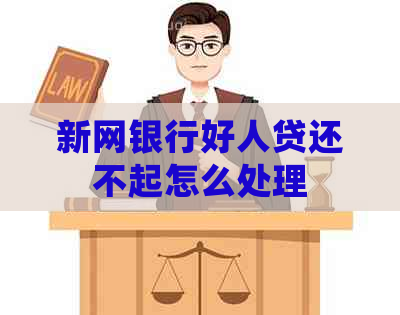 新网银行好人贷还不起怎么处理