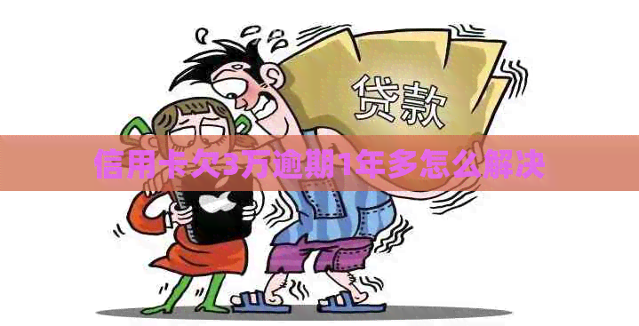 信用卡欠3万逾期1年多怎么解决