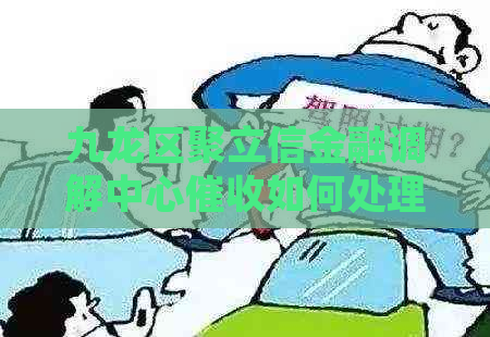 九龙区聚立信金融调解中心如何处理 九龙区聚立信金融调解中心如何处理