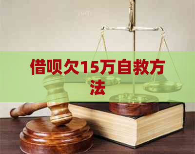 借呗欠15万自救方法