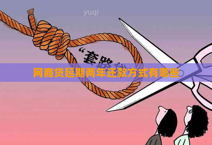 网商贷延期两年还款方式有哪些