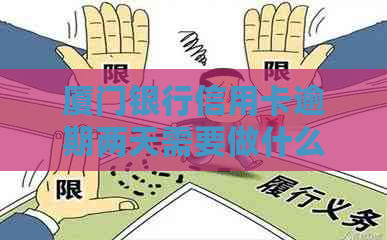 厦门银行信用卡逾期两天需要做什么处理