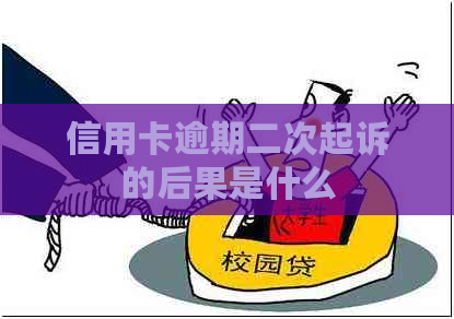 信用卡逾期二次起诉的后果是什么
