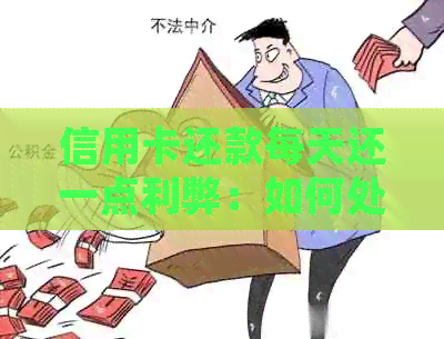 信用卡还款每天还一点利弊：如何处理？会对卡有影响吗？会坐牢吗？