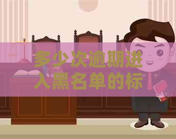 多少次逾期进入黑名单的标准是什么