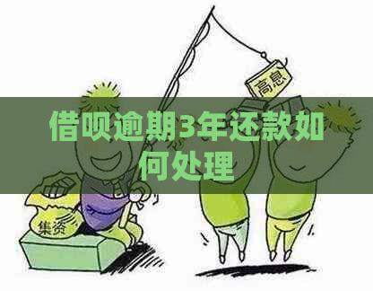 借呗逾期3年还款如何处理
