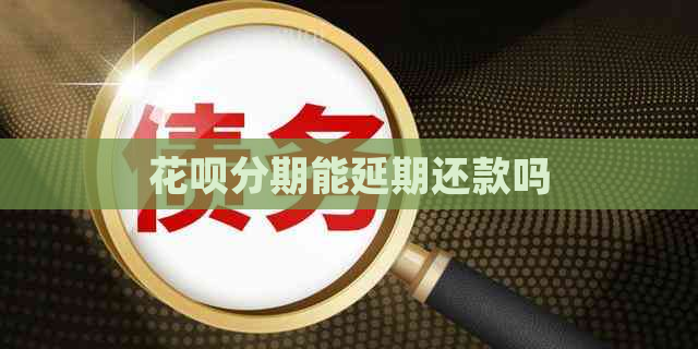 花呗分期能延期还款吗