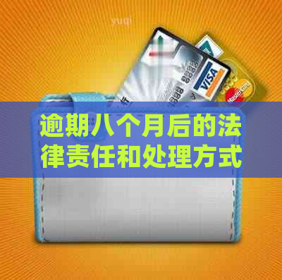 逾期八个月后的法律责任和处理方式