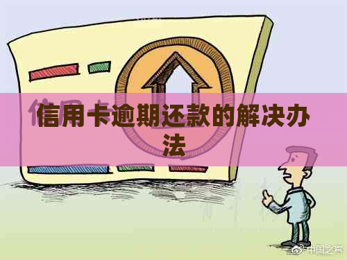 信用卡逾期还款的解决办法 信用卡逾期还款的解决办法