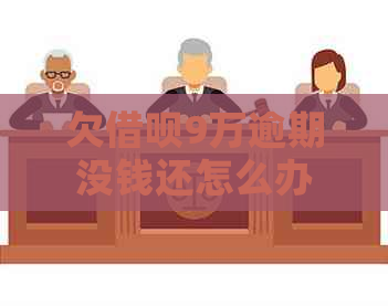 欠借呗9万逾期没钱还怎么办