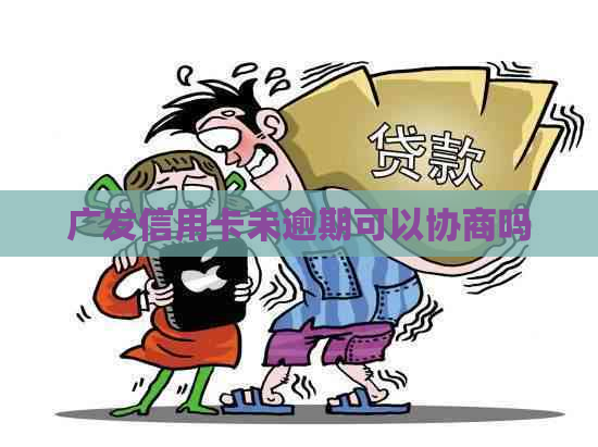 广发信用卡未逾期可以协商吗