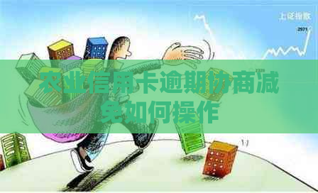 农业信用卡逾期协商减免如何操作
