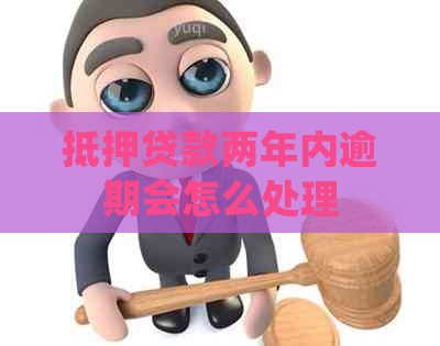 抵押贷款两年内逾期会怎么处理