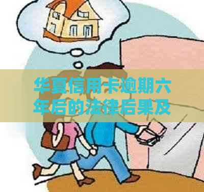 华夏信用卡逾期六年后的法律后果及解决方法