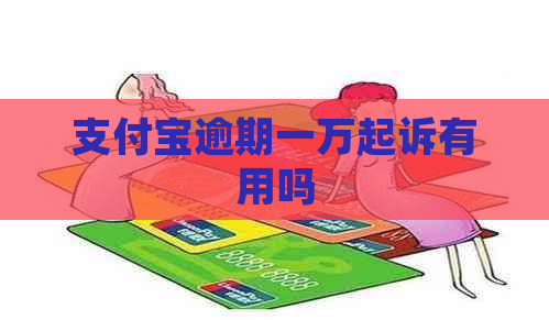 支付宝逾期一万起诉有用吗