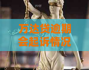 万达贷逾期会起诉情况及应对措施