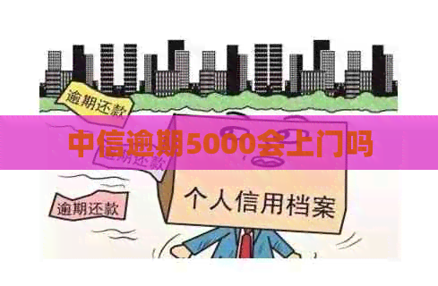 中信逾期5000会上门吗