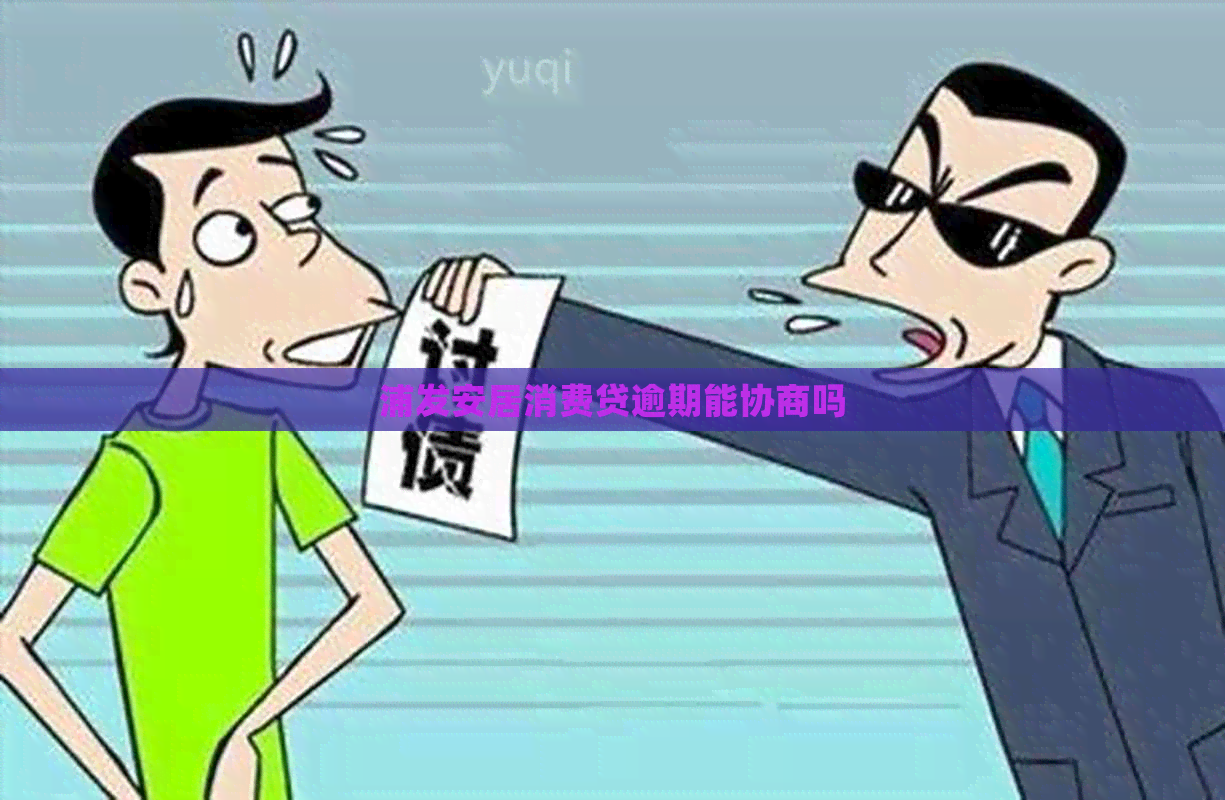 浦发安居消费贷逾期能协商吗 浦发安居消费贷逾期能协商吗