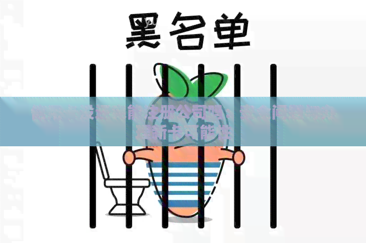 信用卡没还完能注册公司吗：安全问题与办理新卡可能性