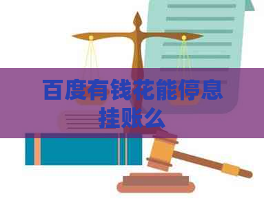 百度有钱花能停息挂账么