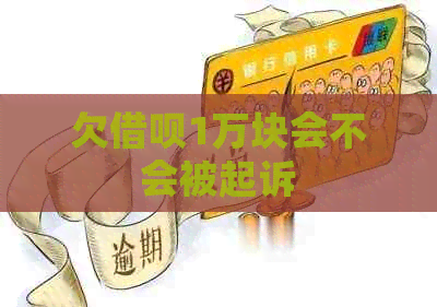 欠信用卡1万块会不会被起诉