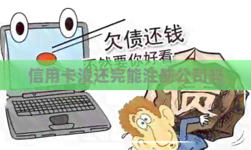 信用卡没还完能注册公司吗
