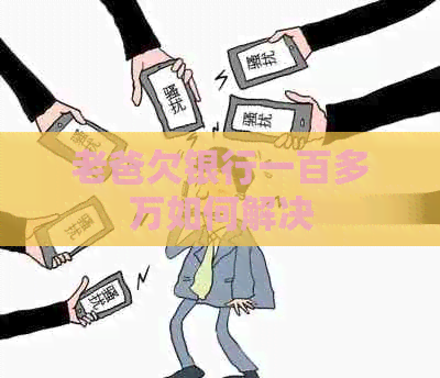 老爸欠银行一百多万如何解决