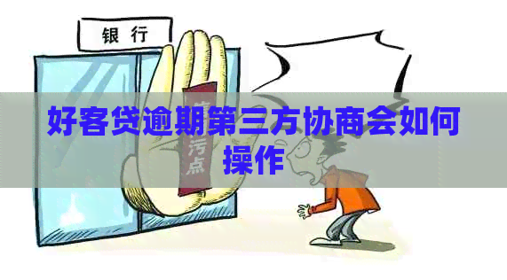 好客贷逾期第三方协商会如何操作