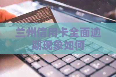 兰州信用卡全面逾期现象如何